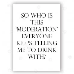 Typo-gra-phy SO WHO IS THIS ‘MODERATION’ EVERYONE KEEPS TELLING ME TO DRINK WITH? - Contemporary Cool Paper Aluminium Poster Print Art For The Home