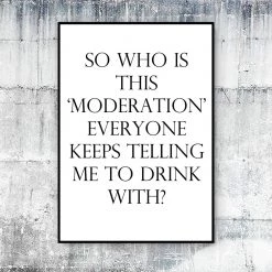 Typo-gra-phy SO WHO IS THIS ‘MODERATION’ EVERYONE KEEPS TELLING ME TO DRINK WITH? - Contemporary Cool Paper Aluminium Poster Print Art For The Home