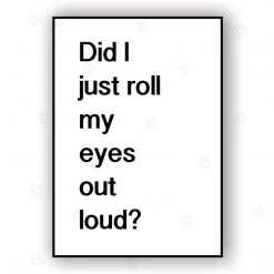 Typo-gra-phy DID I JUST ROLL MY EYES OUT LOUD - Contemporary Cool Paper Aluminium Poster Print Art For The Home