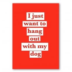 Typo-gra-phy I JUST WANT TO HANG OUT WITH MY DOG