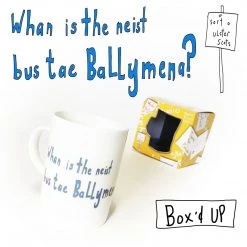 We Have It Wrapped UP All Mugs Whan Is The Neist Bus Tae Ballymena? (When Is The Next Bus To Ballymena?)