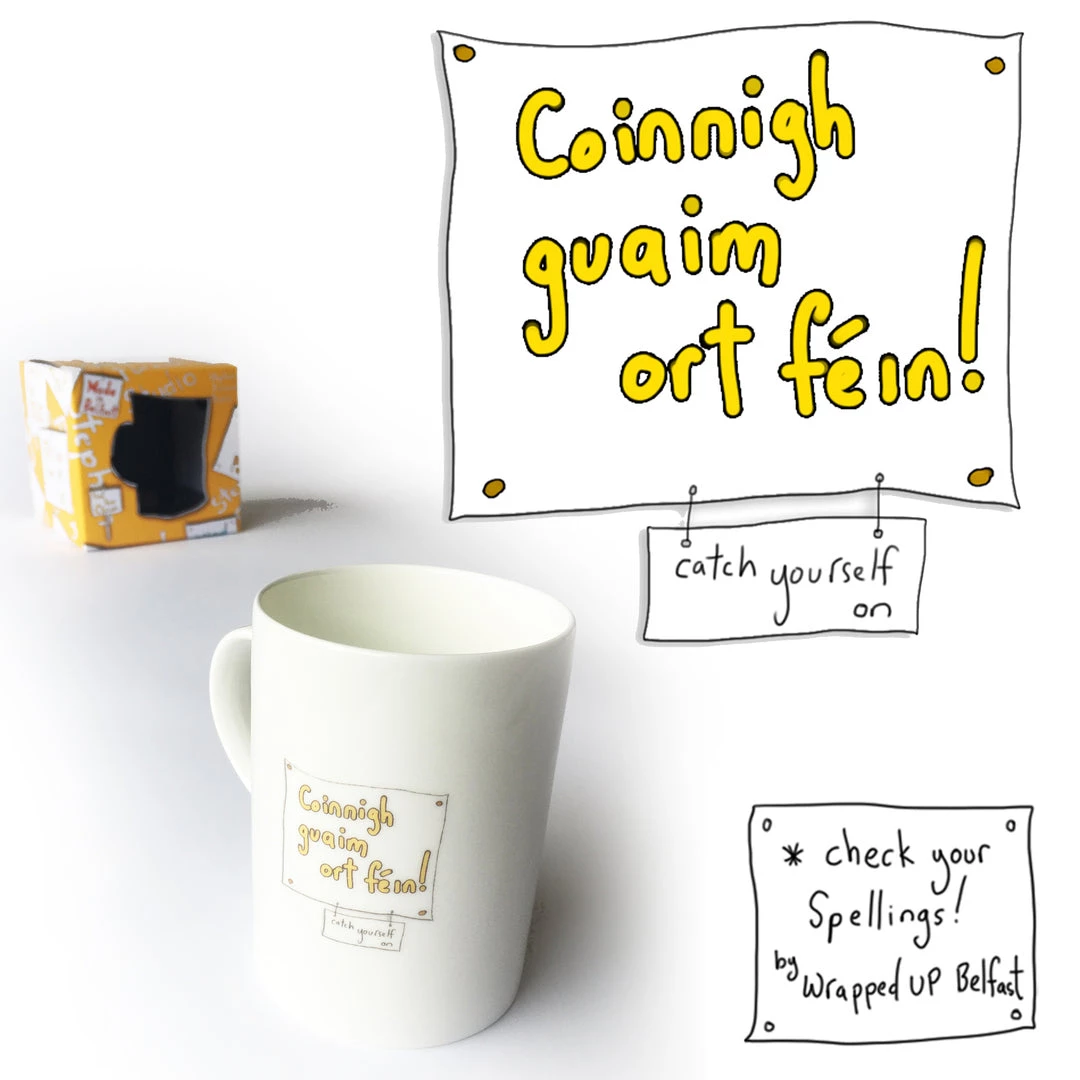 We Have It Wrapped UP All Mugs Coinnigh Guaim Ort Féin! (Catch Yourself On)