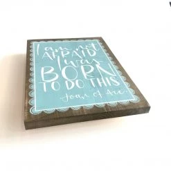 I AM NOT AFRAID I WAS BORN TO DO THIS - Once Upon A Dandelion - Wood Art Sign - Made In Ireland