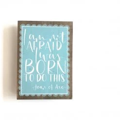 I AM NOT AFRAID I WAS BORN TO DO THIS - Once Upon A Dandelion - Wood Art Sign - Made In Ireland