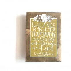 ISN’T IT NICE TO THINK THAT TOMORROW IS A NEW DAY - Once Upon A Dandelion - Wood Art Sign - Made In Ireland
