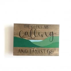 THE GLENS ARE CALLING AND I MUST GO - Once Upon A Dandelion - Wood Art Sign - Made In Ireland Text Art