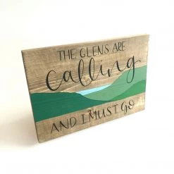 THE GLENS ARE CALLING AND I MUST GO - Once Upon A Dandelion - Wood Art Sign - Made In Ireland Text Art